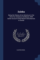 Zuleka: Being the History of an Adventure in the Life of an American Gentleman, With Some Account of the Recent Disturbances in Dorola 1022479407 Book Cover
