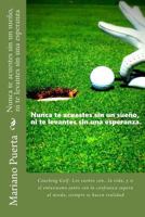 Nunca te acuestes sin un sue�o, ni te levantes sin una esperanza: Coaching Golf: Los sue�os son...la vida, y si el entusiasmo junto con la confianza supera al miedo, siempre se hacen realidad 1507722982 Book Cover