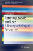 Retrying Leopold and Loeb: A Neuropsychological Perspective (SpringerBriefs in Psychology) 3319745999 Book Cover