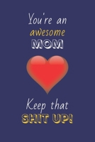 You're An Awesome Mom Keep That Shit Up!: Mom Gifts: Novelty Gag Notebook Gift: Lined Paper Paperback Journal 1695312732 Book Cover