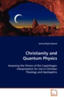 Christianity and Quantum Physics: Assessing the Fitness of the Copenhagen  Interpretation for Use in Christian Theology and  Apologetics 3639102673 Book Cover