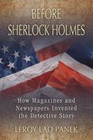 Before Sherlock Holmes: How Magazines and Newspapers Invented the Detective Story 0786467878 Book Cover