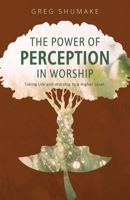 The Power of Perception: Taking Life and Worship to a Higher Level B0F259ZR1G Book Cover