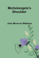 Michelangelo's Shoulder 1442176644 Book Cover