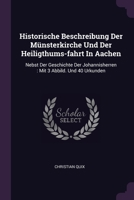 Historische Beschreibung Der Münsterkirche Und Der Heiligthums-fahrt In Aachen: Nebst Der Geschichte Der Johannisherren : Mit 3 Abbild. Und 40 Urkunden 1378299000 Book Cover