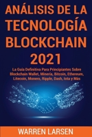 Análisis de la Tecnología Blockchain 2021: La Guía Definitiva Para Principiantes Sobre Blockchain Wallet, Minería, Bitcoin, Ethereum, Litecoin, Monero, Ripple, Dash, Iota y Más 1801922055 Book Cover