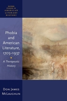 Phobia and American Literature, 1705–1937: A Therapeutic History (Oxford Studies in American Literary History) 0198945981 Book Cover