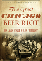 The Great Chicago Beer Riot: How Lager Struck a Blow for Liberty 1467118907 Book Cover