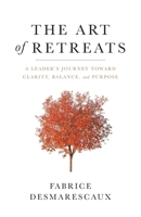 The Art of Retreats: A Leader's Journey Toward Clarity, Balance, and Purpose 1544526369 Book Cover