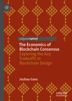 The Economics of Blockchain Consensus: The Opportunities of Employing Mechanism and Market Design 303133082X Book Cover