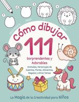 Cómo dibujar 111 Sorprendentes y Adorables Animales, Personajes de Cuentos, Flores, Alimentos, Regalos y otros Temas. La Magia de la Creatividad para Niños: Fácilmente Paso a Paso (Spanish Edition) 1963328175 Book Cover