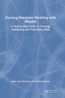 Farming Simulator Modding with Blender: A Step-By-Step Guide to Creating, Optimizing and Publishing Mods 1032659483 Book Cover