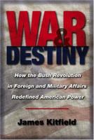 War & Destiny: How the Bush Revolution in Foreign and Military Affairs Redefined American Power 1574889591 Book Cover
