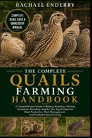 THE COMPLETE QUAILS FARMING HANDBOOK: A Comprehensive Guide to Raising, Breeding, Feeding, Incubation, Brooding, Health Care, Egg Production, Meat ... Management, and Profitable Quail Farming B0H87MPDBM Book Cover