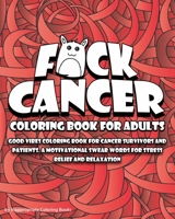 F*ck Cancer Coloring Book For Adults: Good vibes coloring book for cancer survivors and patients. A motivational Swear Words For Stress Relief and Relaxation 1694420760 Book Cover
