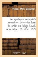 Sur quelques antiquités romaines, déterrées dans le jardin du Palais-Royal, novembre 1781 2019982854 Book Cover
