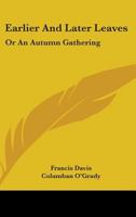 Earlier and Later Leaves: Or an Autumn Gathering 1163310360 Book Cover