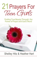 21 Prayers for Teen Girls: Finding True Beauty Through the Power of Prayer and God's Word 1651951012 Book Cover