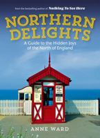 Northern Delights - A Guide to the Hidden Joys of the North of England 1907025472 Book Cover