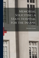 Memorial Soliciting a State Hospital for the Insane 1018744150 Book Cover