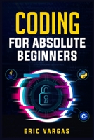 Coding for Absolute Beginners: How to Keep Your Data Safe from Hackers by Mastering the Basic Functions of Python, Java, and C++ 3986538992 Book Cover