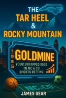 The Tar Heel & Rocky Mountain Goldmine: Your Untapped Edge in NC & CO Sports Betting (The Betting Code Series) B0FDLB2HTD Book Cover
