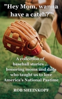 "Hey Mom, Wanna Have a Catch?": A Collection of Baseball Stories...Honoring Moms and Dads Who Taught Us To Love America's National Pastime B0GX7NDQB2 Book Cover