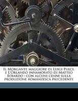 Il Morgante maggiore di Luigi Pulci, e L'Orlando innamorato di Matteo Boiardo: con alcuni cenni sulla produzione romanzesca precedente 1172284458 Book Cover