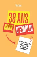 30 ans, mode d’emploi: Le guide de survie pour gérer (sans crise) le cap de la trentaine (French Edition) B0FR383NM2 Book Cover