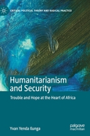 Humanitarianism and Security: Trouble and Hope at the Heart of Africa (Critical Political Theory and Radical Practice) 3030516881 Book Cover