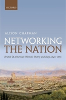 Networking the Nation: British and American Women's Poetry and Italy, 1840-1870 0198723571 Book Cover