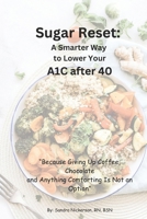 Sugar Reset: A Smarter Way to Lower Your A1C After 40: " Because Giving up Coffee, Chocolate, and Anything Comforting Is Not An Option" (Thrive Beyond The Age of 40: Knowledge is The Best Medicine) B0DQDH3C6M Book Cover