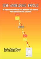 IDEE ANMELDUNG ERFOLG: Ihr Ratgeber zur Ideenfindung und Leitfaden eine Idee als kleines Patent (Gebrauchsmuster) zu schützen 3839124190 Book Cover