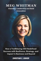 Meg Whitman: Visionary Leadership and Bold Innovation: How a Trailblazing CEO Redefined Success with Resilience, Strategy, and Impact in Business and Beyond B0F1TSHF87 Book Cover