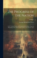 The Progress of the Nation: In Its Various Social and Economical Relations, From the Beginning of the Nineteenth Century to the Present Time; Volume 1 1020303700 Book Cover