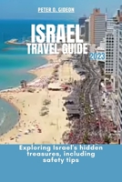 ISRAEL TRAVEL GUIDE 2023: Exploring Israel's hidden treasures, including safety tips B0C2SG69J2 Book Cover