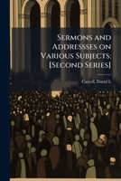 Sermons and addressses on various subjects: [Second series] 1245677403 Book Cover