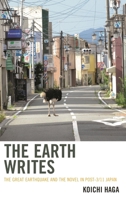 The Earth Writes: The Great Earthquake and the Novel in Post-3/11 Japan 1498569056 Book Cover