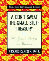 A Don't Sweat the Small Stuff Treasury: A Special Selection for Mothers (Don't Sweat the Small Stuff (Hyperion)) 0786865733 Book Cover