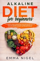 Alkaline Diet for Beginners: the essential guide to understand the pH and discover alkaline foods for your diet plan and as herbal medicine, with delicious recipes for weight loss and body healing 1086359046 Book Cover