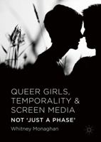 Queer Girls, Temporality and Screen Media: Not 'just a Phase' 1137555971 Book Cover