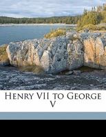 Henry VII to George V 1355232228 Book Cover