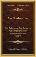 Aus Nordamerika: Zur Belehrung Fur Deutsche Auswanderer Einem Ausgewanderten (1854) 1160309477 Book Cover