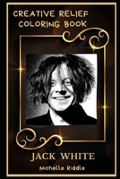 Jack White Creative Relief Coloring Book: Powerful Motivation and Success, Calm Mindset and Peace Relaxing Coloring Book for Adults B08FP5V24R Book Cover