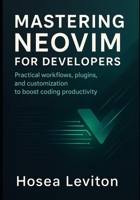 MASTERING NEOVIM FOR DEVELOPERS: Practical workflows, plugins, and customization to boost coding productivity B0FSSPP1LH Book Cover