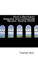 Hunts Merchants' Magazine and Commercial Review, Volume XXXVII 1103204750 Book Cover
