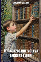 IL RAGAZZO CHE VOLEVA LEGGERE I LIBRI: autobiografia romanzata di Graziano Casara (Italian Edition) B0F79VYYBX Book Cover