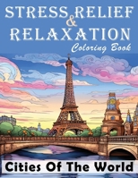 Cities of The World Adult Coloring Book: Journey Through the World's Most Iconic Cities with Adult Coloring Artistry for Relaxation and Stress Relief ... Books for Stress Relief and Relaxation) B0CSZF5S48 Book Cover