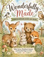 Wonderfully Made A Christian Woodland Coloring Book for Kids: Bible Verses, Woodland Animals, and Peaceful Pages to Color 1969460172 Book Cover