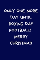Only One More Day Until Boxing Day Football! Merry Christmas: Novelty Christmas Gift for Football Fan, Men, Son, Women: Funny Rude Blue Lined Paperback Notebook / Journal 1672277000 Book Cover